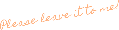 Please leave it to me!